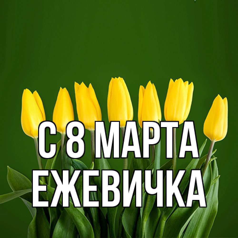 Открытка на каждый день с именем, ежевичка C 8 МАРТА желтого цвета 3 Прикольная открытка с пожеланием онлайн скачать бесплатно 