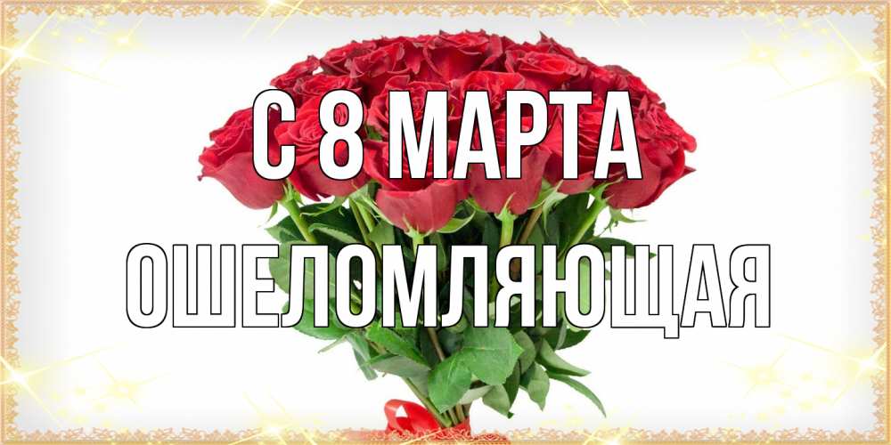 Открытка на каждый день с именем, Ошеломляющая C 8 МАРТА самый огромный букет для милых дам Прикольная открытка с пожеланием онлайн скачать бесплатно 