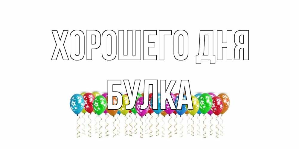 Открытка на каждый день с именем, Булка Хорошего дня прекрасного дня Прикольная открытка с пожеланием онлайн скачать бесплатно 