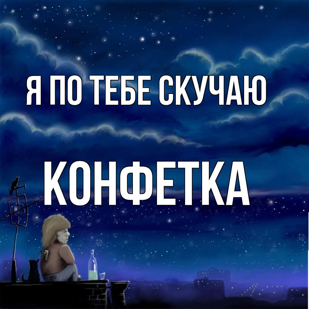 Открытка на каждый день с именем, Конфетка Я по тебе скучаю на крыше 1 Прикольная открытка с пожеланием онлайн скачать бесплатно 