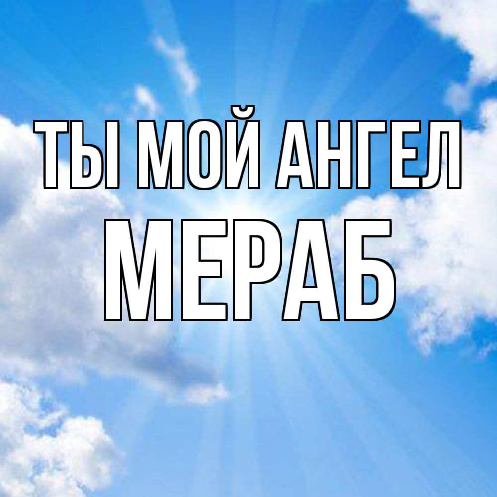 Открытка на каждый день с именем, Мераб Ты мой ангел лучики ангельского света с неба Прикольная открытка с пожеланием онлайн скачать бесплатно 