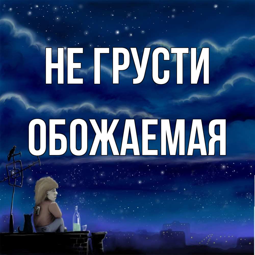 Открытка на каждый день с именем, обожаемая Не грусти город с крыши Прикольная открытка с пожеланием онлайн скачать бесплатно 