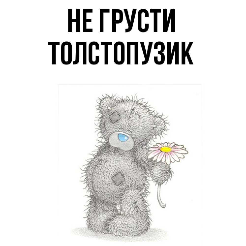 Открытка на каждый день с именем, Толстопузик Не грусти Плюшевый медвежонок с заплатками Прикольная открытка с пожеланием онлайн скачать бесплатно 
