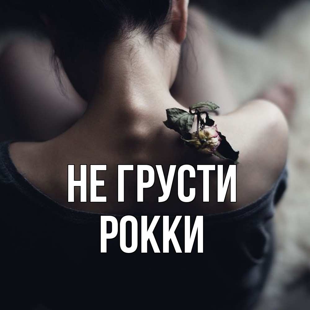 Открытка на каждый день с именем, Рокки Не грусти девушка со спины Прикольная открытка с пожеланием онлайн скачать бесплатно 