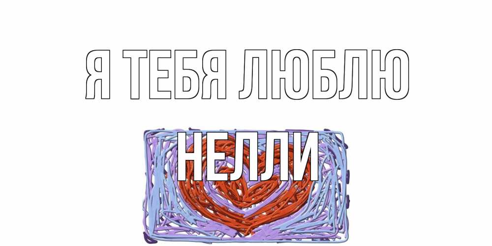Открытка на каждый день с именем, Нелли Я тебя люблю сердце Прикольная открытка с пожеланием онлайн скачать бесплатно 