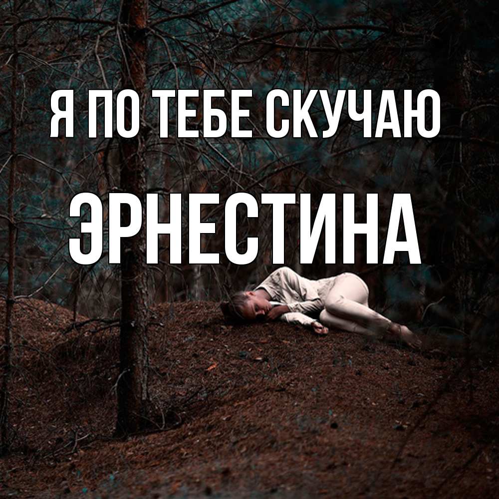 Открытка на каждый день с именем, Эрнестина Я по тебе скучаю очень Прикольная открытка с пожеланием онлайн скачать бесплатно 