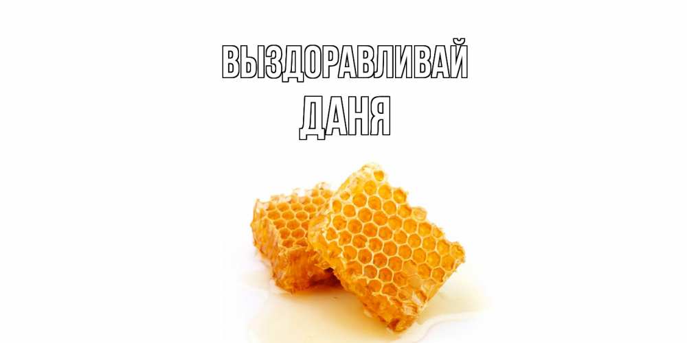 Открытка на каждый день с именем, Даня Выздоравливай скорейшего выздоровления для знакомых Прикольная открытка с пожеланием онлайн скачать бесплатно 