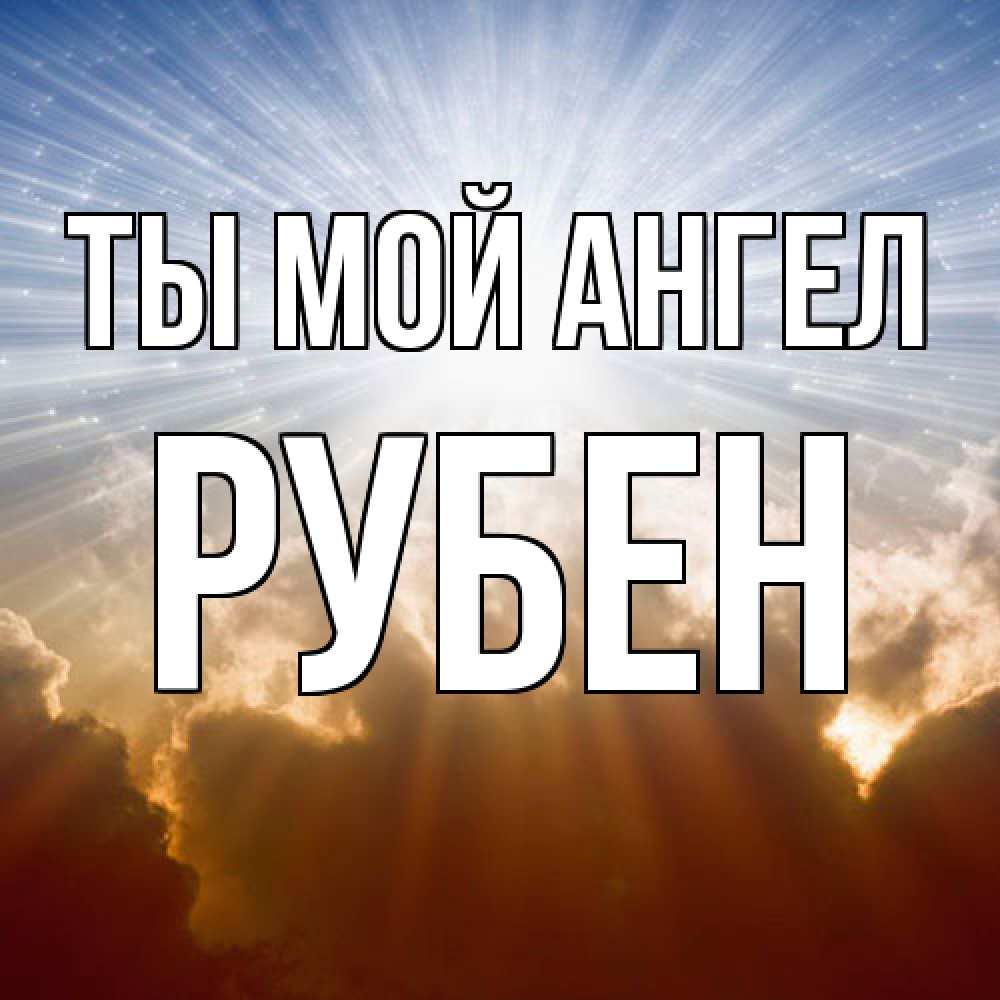 Открытка на каждый день с именем, Рубен Ты мой ангел ангельский свет на небе Прикольная открытка с пожеланием онлайн скачать бесплатно 