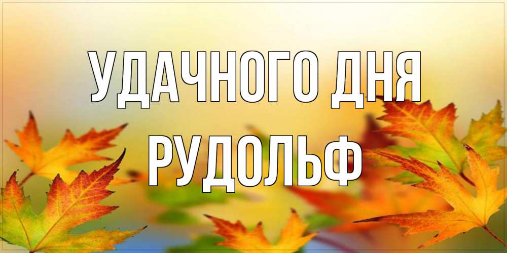 Открытка на каждый день с именем, Рудольф Удачного дня открытка с пожеланием хорошего осеннего дня Прикольная открытка с пожеланием онлайн скачать бесплатно 