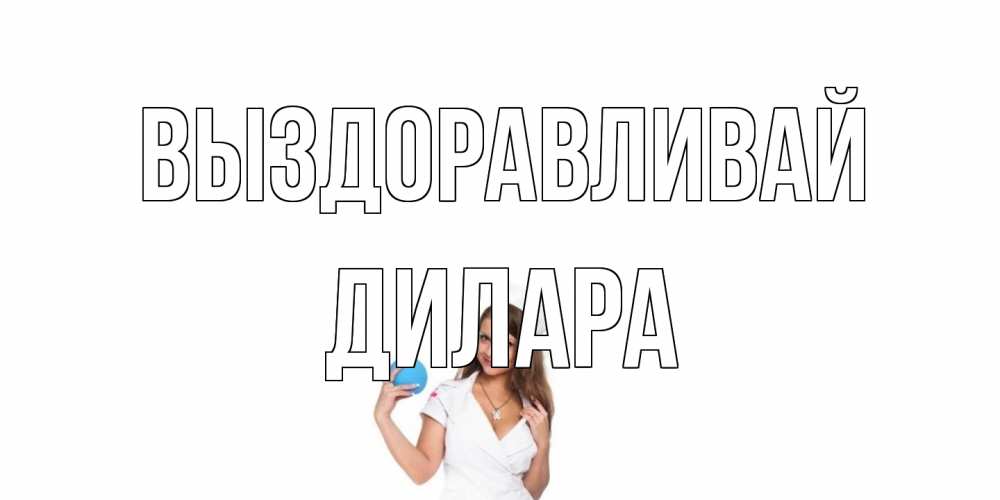 Открытка на каждый день с именем, Дилара Выздоравливай клизма Прикольная открытка с пожеланием онлайн скачать бесплатно 