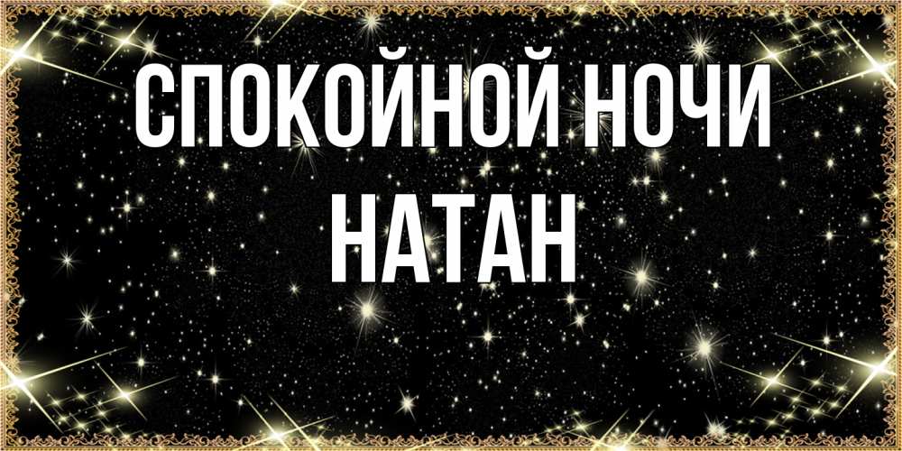 Открытка на каждый день с именем, Натан Спокойной ночи засыпаем под звездами Прикольная открытка с пожеланием онлайн скачать бесплатно 
