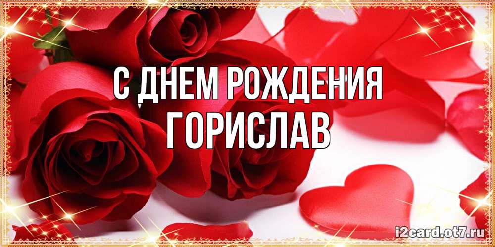 Открытка на каждый день с именем, Горислав С днем рождения красные розы и красные сердечки Прикольная открытка с пожеланием онлайн скачать бесплатно 