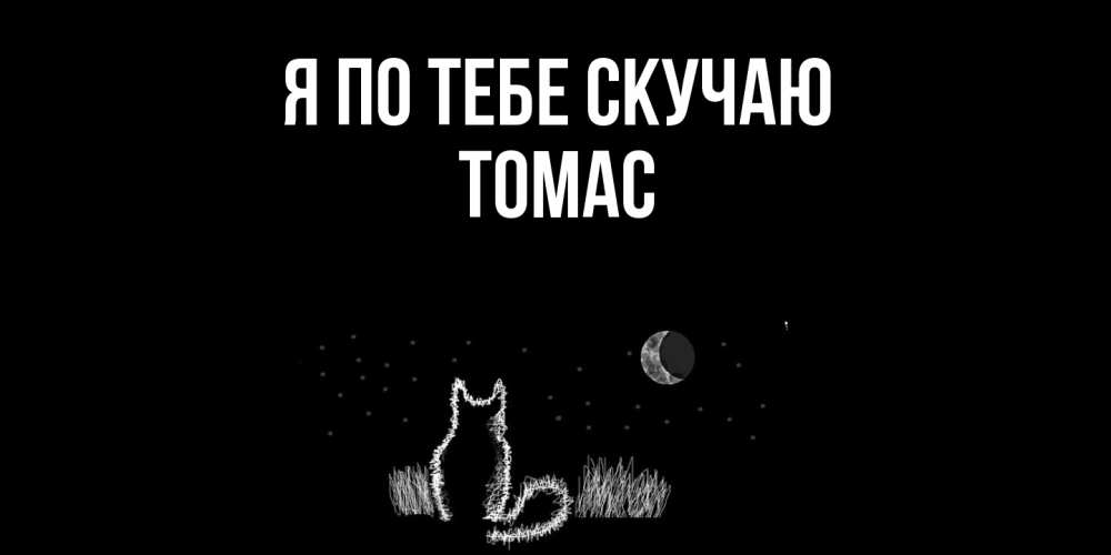 Открытка на каждый день с именем, Томас Я по тебе скучаю кот Прикольная открытка с пожеланием онлайн скачать бесплатно 