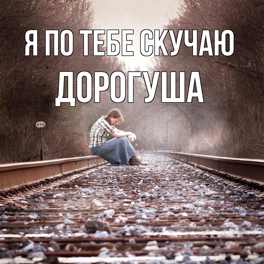 Открытка на каждый день с именем, дорогуша Я по тебе скучаю скучаю Прикольная открытка с пожеланием онлайн скачать бесплатно 