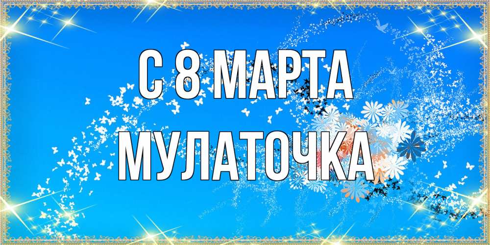 Открытка на каждый день с именем, Мулаточка C 8 МАРТА открытка с подписью к международному женскому дню Прикольная открытка с пожеланием онлайн скачать бесплатно 