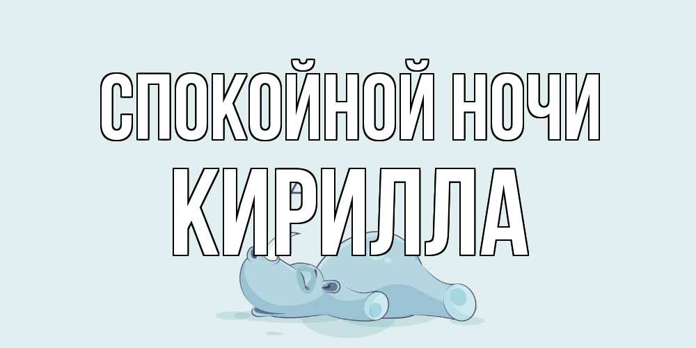 Открытка на каждый день с именем, Кирилла Спокойной ночи сладких снов с носорогом Прикольная открытка с пожеланием онлайн скачать бесплатно 