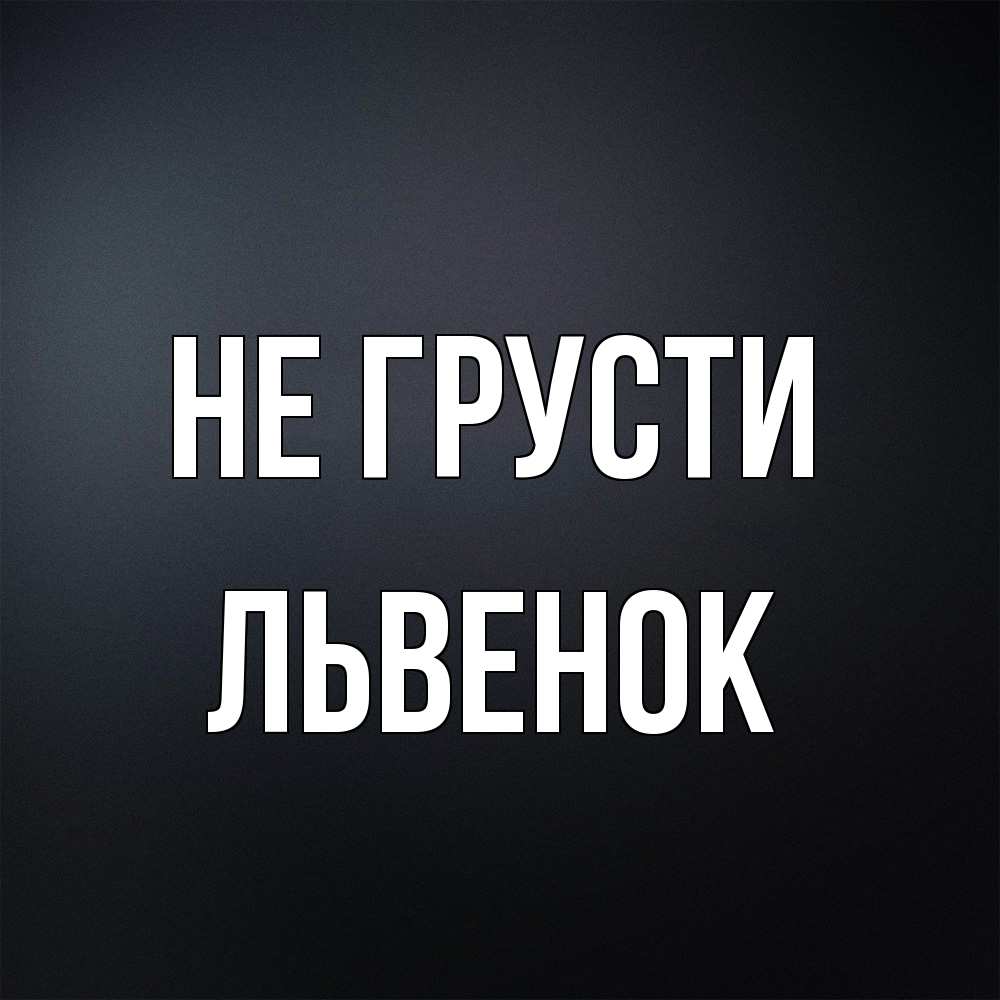 Открытка на каждый день с именем, Львенок Не грусти Градиент серый Прикольная открытка с пожеланием онлайн скачать бесплатно 