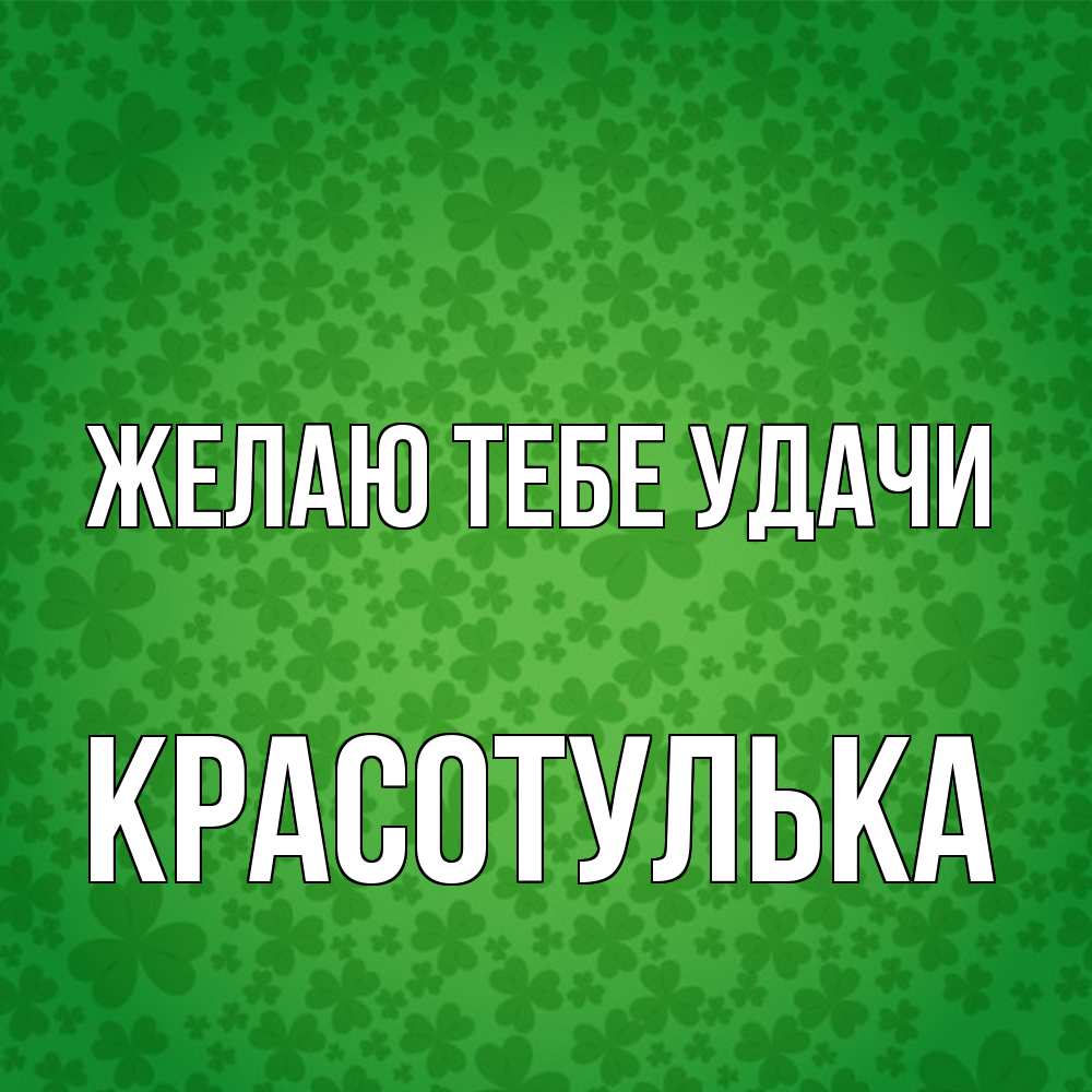 Открытка на каждый день с именем, красотулька Желаю тебе удачи много листочков на удачу Прикольная открытка с пожеланием онлайн скачать бесплатно 