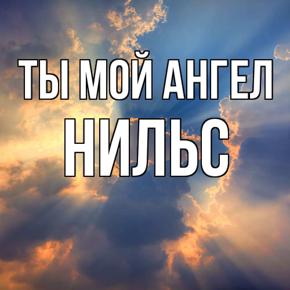 Открытка на каждый день с именем, Нильс Ты мой ангел ангельский свет сквозь облака Прикольная открытка с пожеланием онлайн скачать бесплатно 