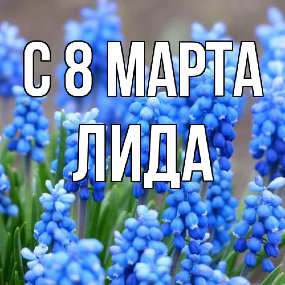 Открытка на каждый день с именем, Лида C 8 МАРТА Поздравительная открытка для женщин с цветами на праздничную дату Прикольная открытка с пожеланием онлайн скачать бесплатно 