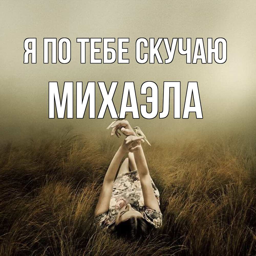 Открытка на каждый день с именем, Михаэла Я по тебе скучаю девушка с голубями Прикольная открытка с пожеланием онлайн скачать бесплатно 