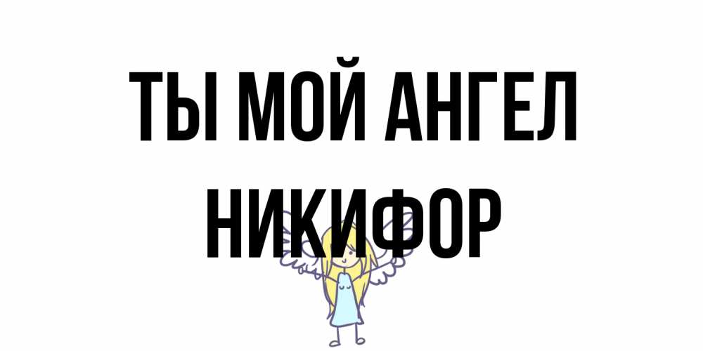 Открытка на каждый день с именем, Никифор Ты мой ангел ангел Прикольная открытка с пожеланием онлайн скачать бесплатно 
