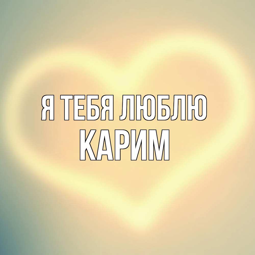Открытка на каждый день с именем, Карим Я тебя люблю сердце Прикольная открытка с пожеланием онлайн скачать бесплатно 