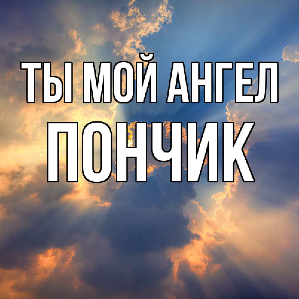 Открытка на каждый день с именем, Пончик Ты мой ангел ангельский свет сквозь облака Прикольная открытка с пожеланием онлайн скачать бесплатно 
