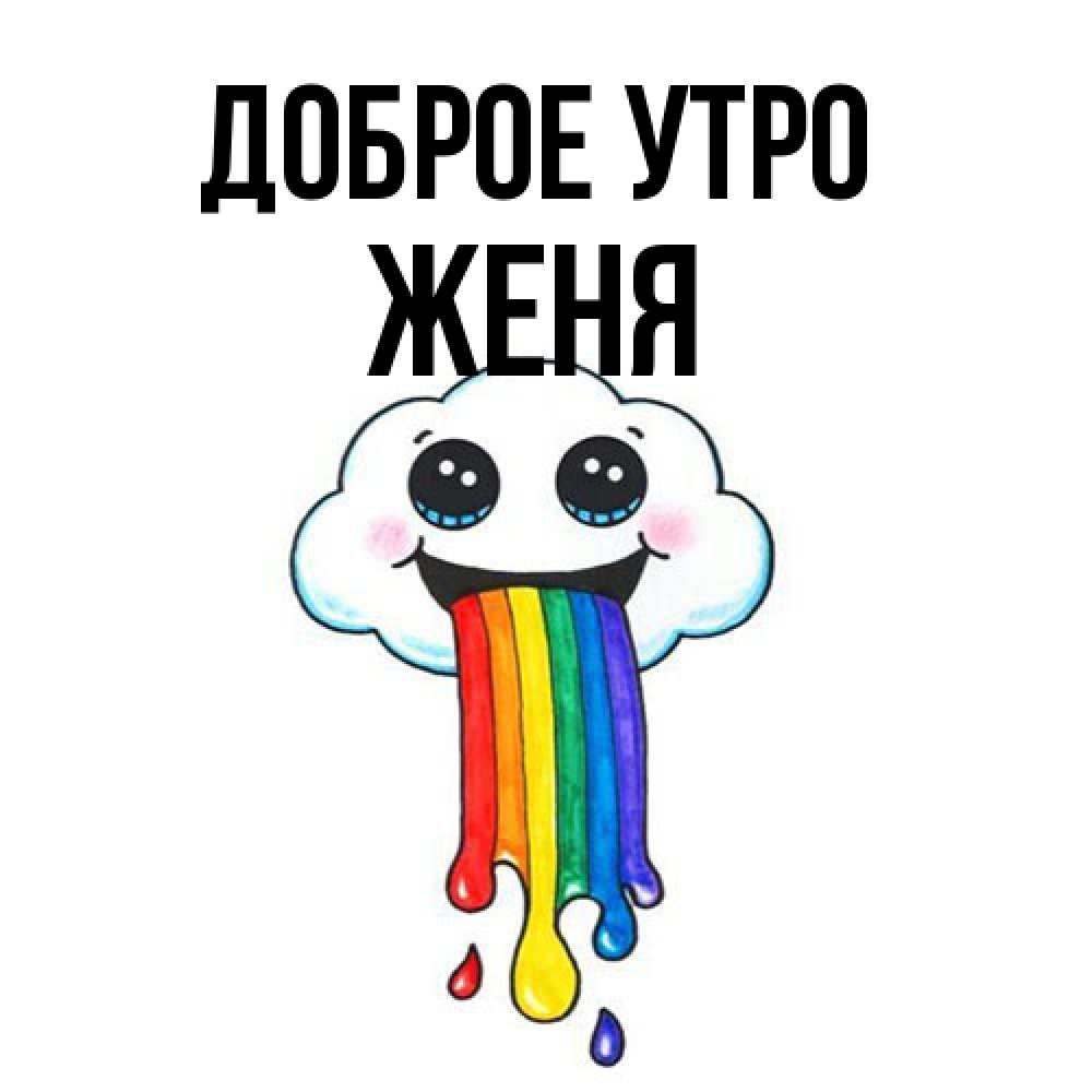 Открытка на каждый день с именем, Женя Доброе утро утречко Прикольная открытка с пожеланием онлайн скачать бесплатно 