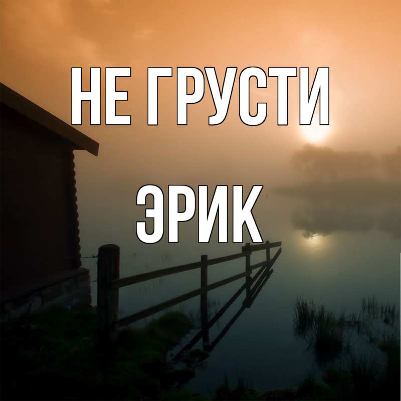 Картинка Не грусти, Эрик