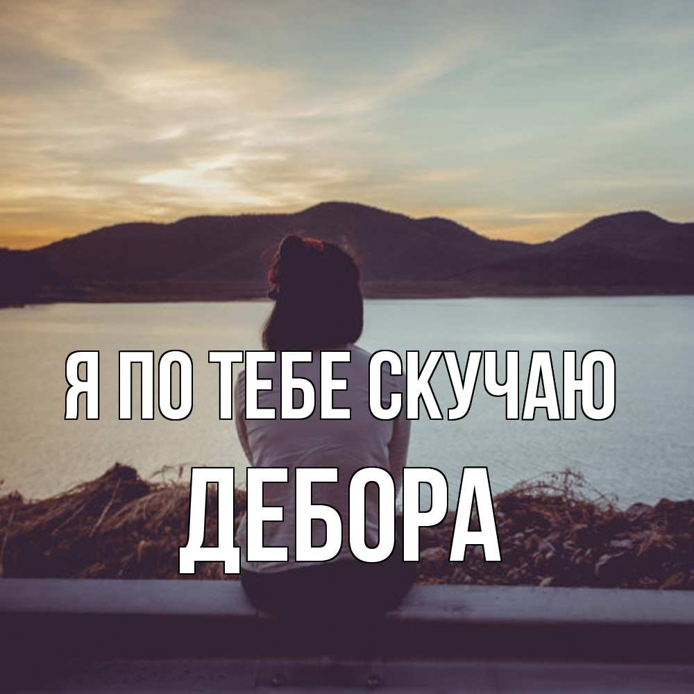 Открытка на каждый день с именем, Дебора Я по тебе скучаю я уже соскучилась Прикольная открытка с пожеланием онлайн скачать бесплатно 