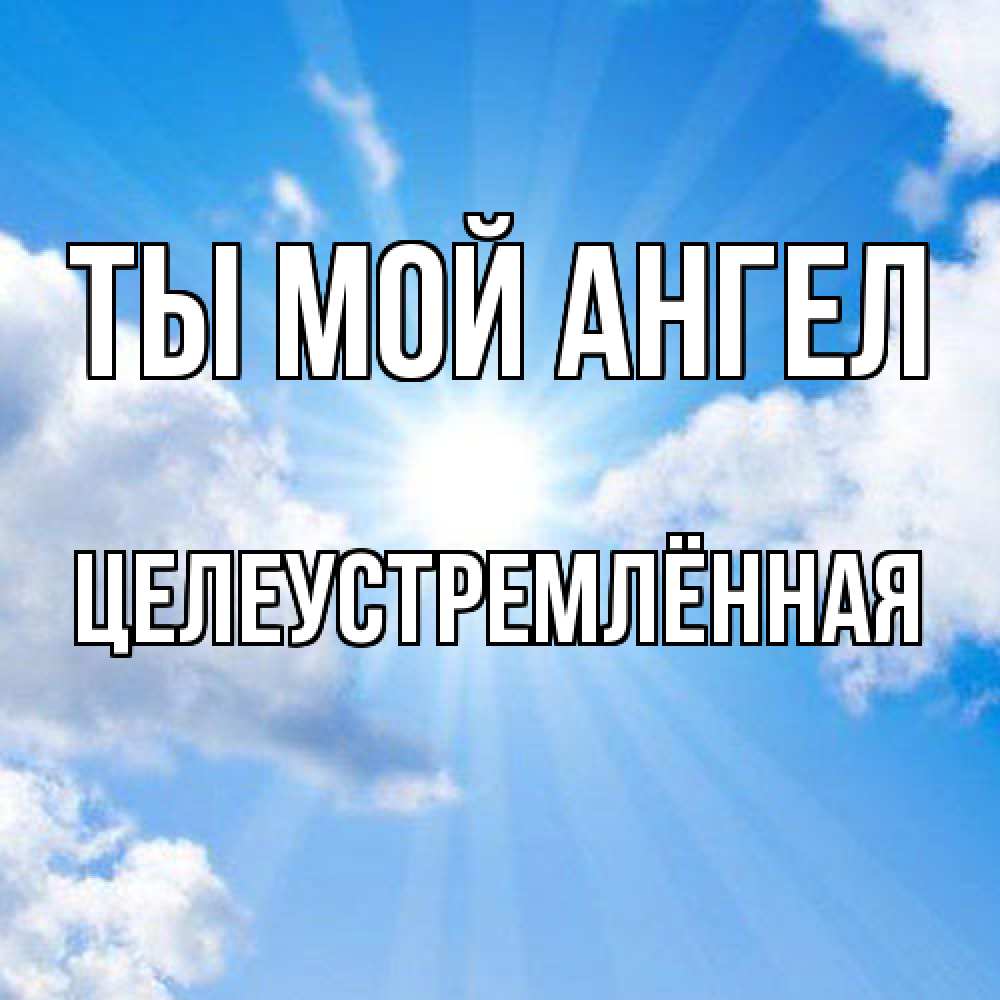 Открытка на каждый день с именем, Целеустремлённая Ты мой ангел лучики ангельского света с неба Прикольная открытка с пожеланием онлайн скачать бесплатно 