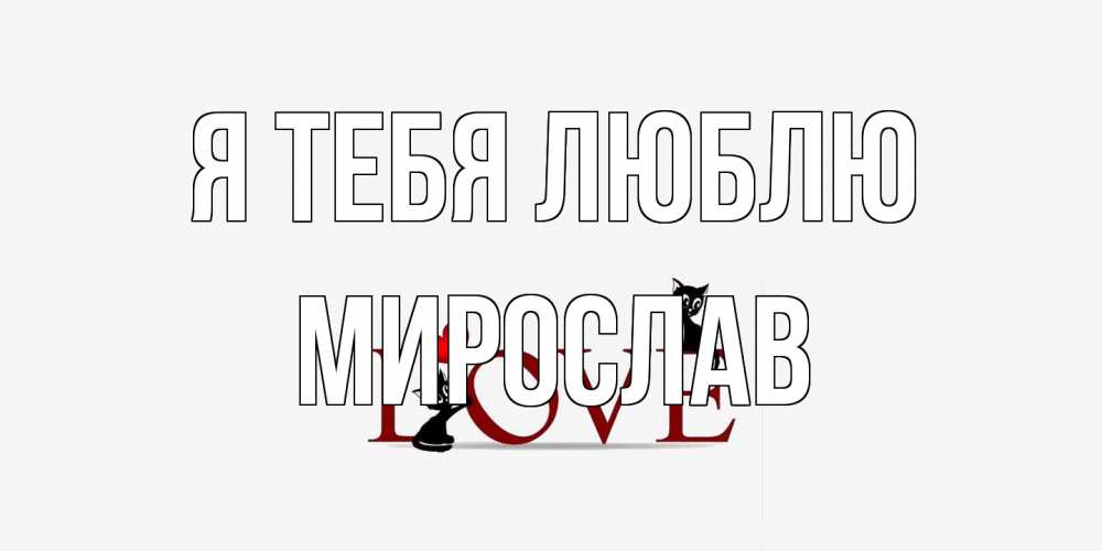 Открытка на каждый день с именем, Мирослав Я тебя люблю любовь, коты Прикольная открытка с пожеланием онлайн скачать бесплатно 