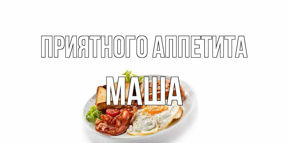 Открытка на каждый день с именем, Маша Приятного аппетита завтрак Прикольная открытка с пожеланием онлайн скачать бесплатно 