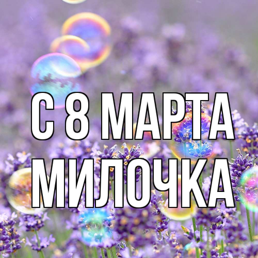 Открытка на каждый день с именем, Милочка C 8 МАРТА цветы Прикольная открытка с пожеланием онлайн скачать бесплатно 