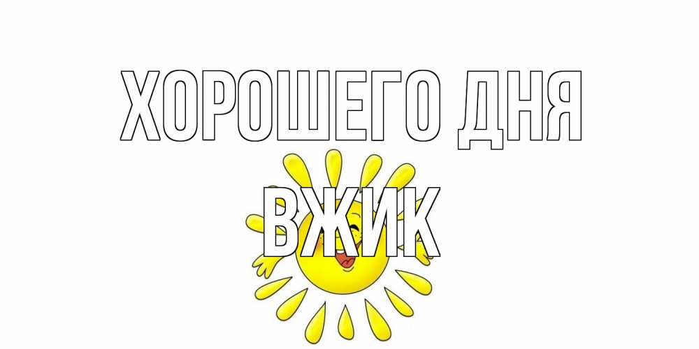 Открытка на каждый день с именем, Вжик Хорошего дня открытка на каждый день Прикольная открытка с пожеланием онлайн скачать бесплатно 