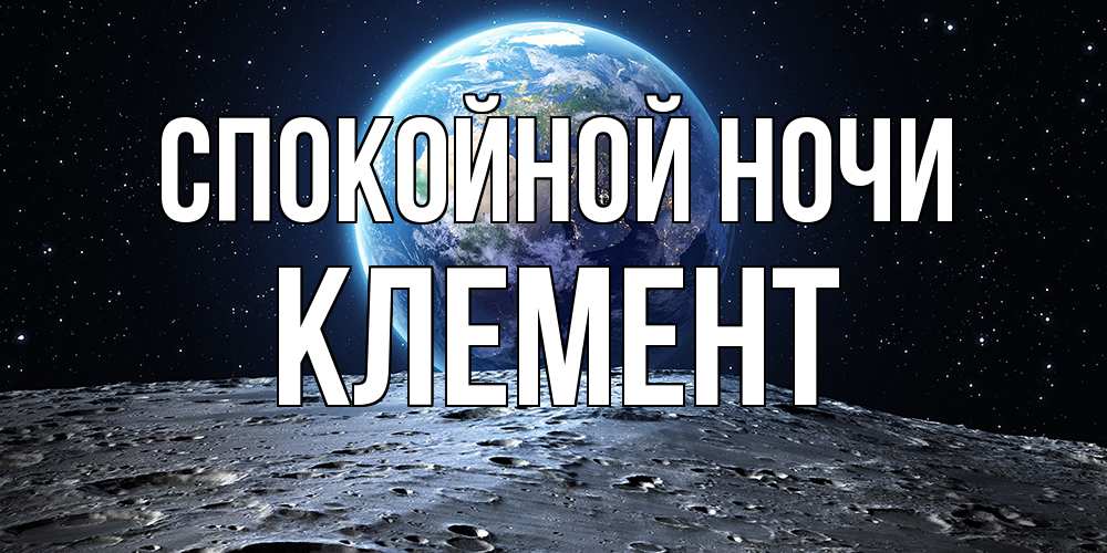 Открытка на каждый день с именем, Клемент Спокойной ночи красивая космическая открытка Прикольная открытка с пожеланием онлайн скачать бесплатно 