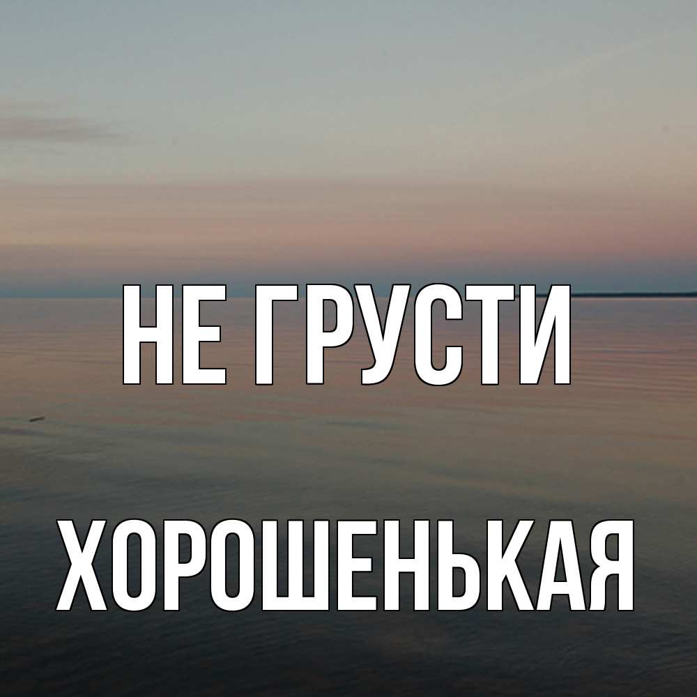 Открытка на каждый день с именем, хорошенькая Не грусти водная гладь Прикольная открытка с пожеланием онлайн скачать бесплатно 