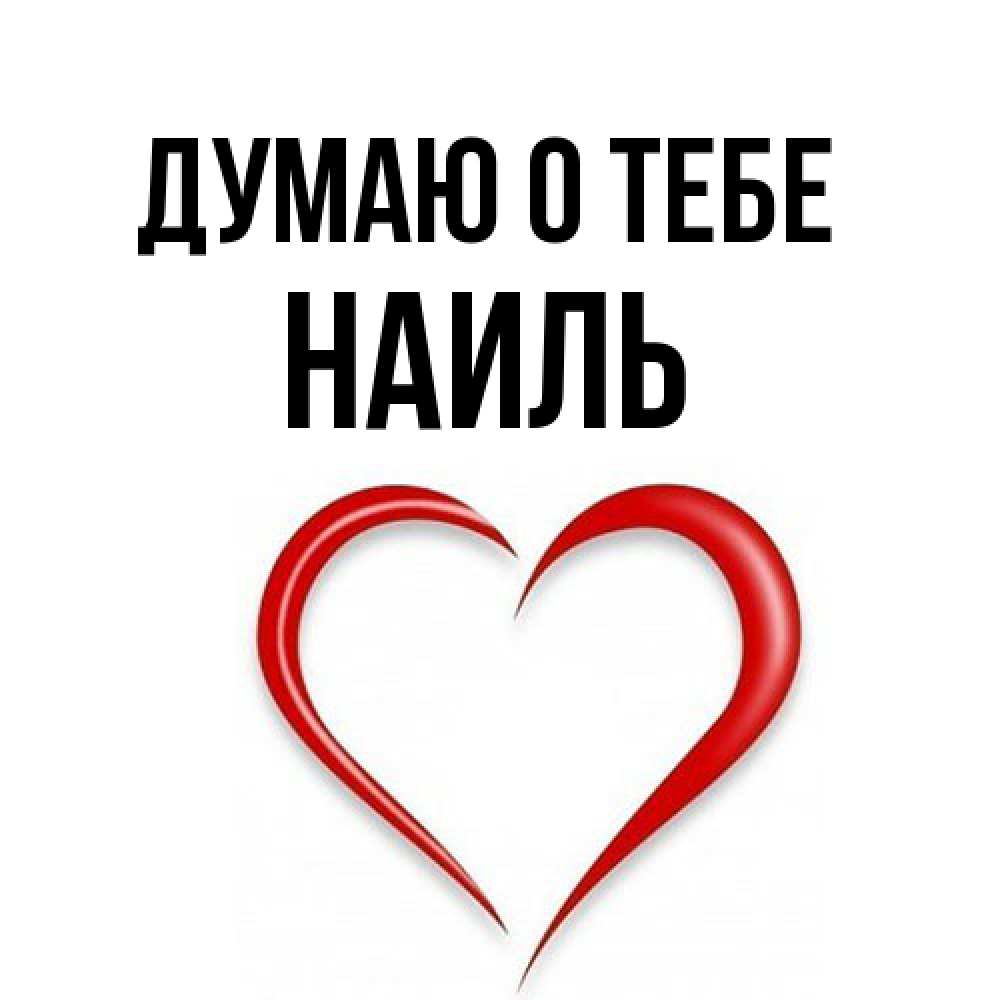 Открытка на каждый день с именем, Наиль Думаю о тебе для возлюбленной Прикольная открытка с пожеланием онлайн скачать бесплатно 