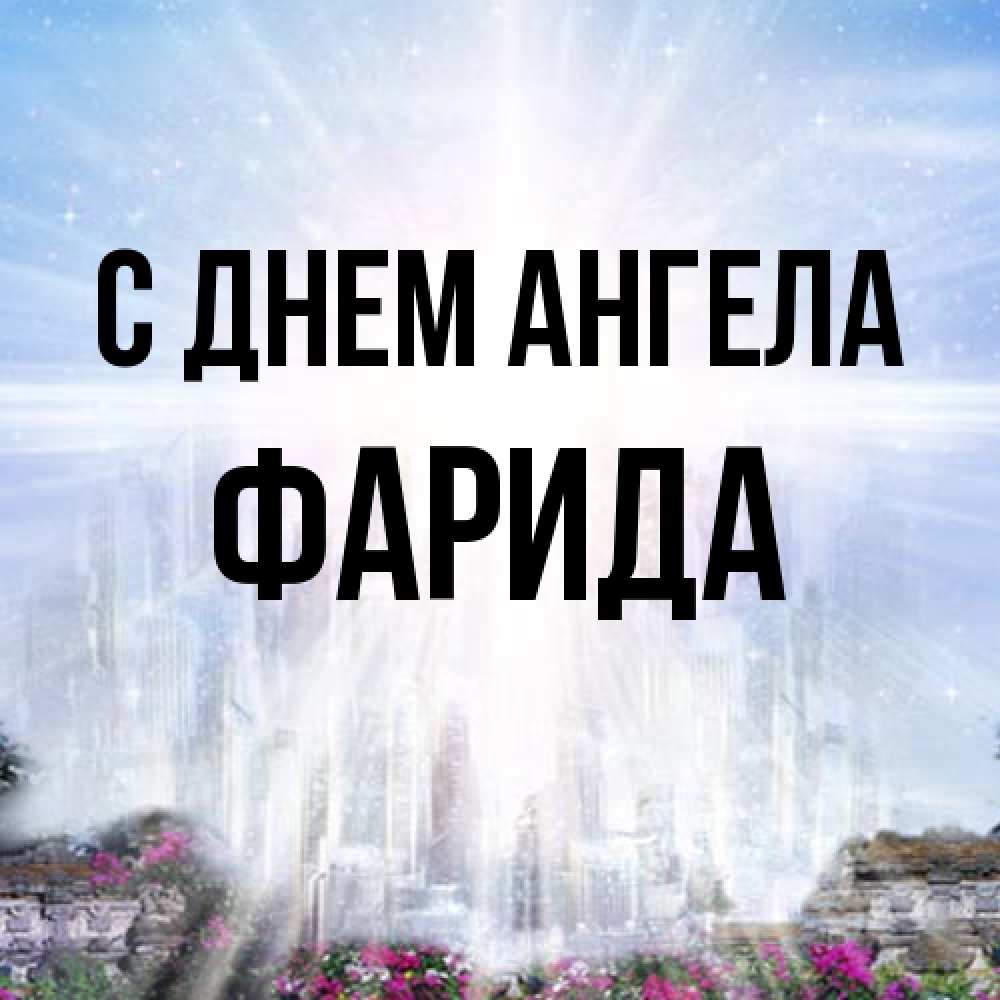 Открытка на каждый день с именем, Фарида С днем ангела небесный свет Прикольная открытка с пожеланием онлайн скачать бесплатно 