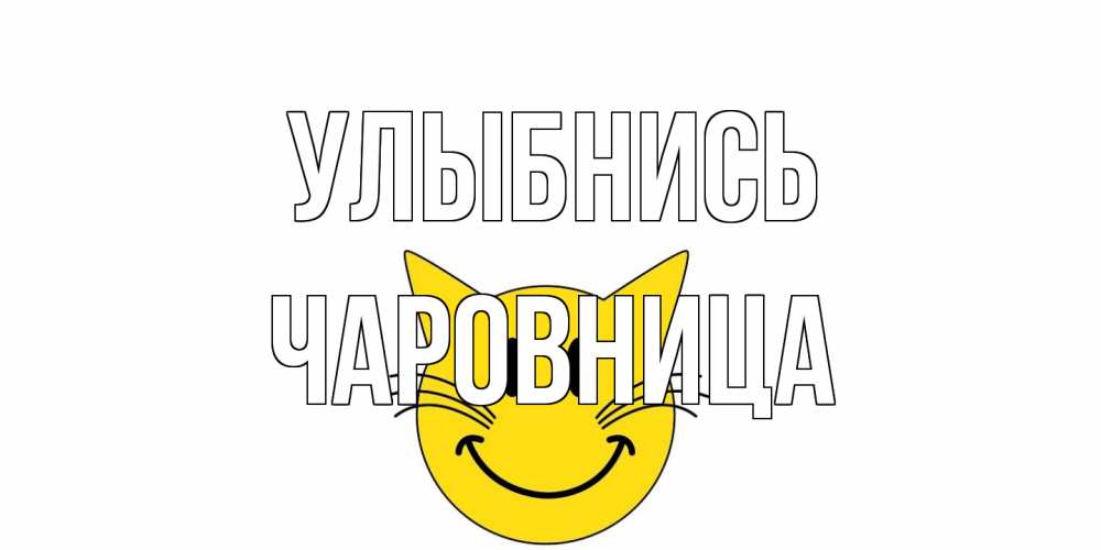 Открытка на каждый день с именем, Чаpовница Улыбнись кот, улыбка Прикольная открытка с пожеланием онлайн скачать бесплатно 