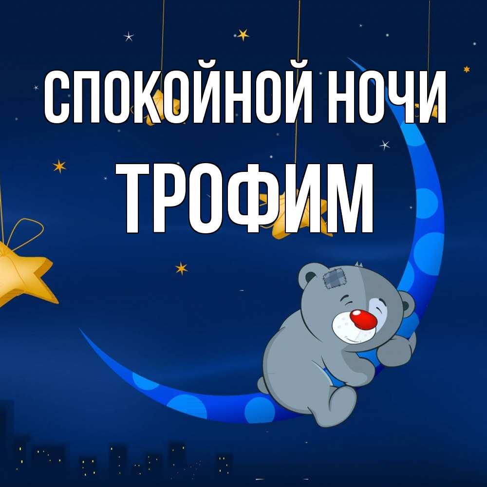 Открытка на каждый день с именем, Трофим Спокойной ночи над городом Прикольная открытка с пожеланием онлайн скачать бесплатно 