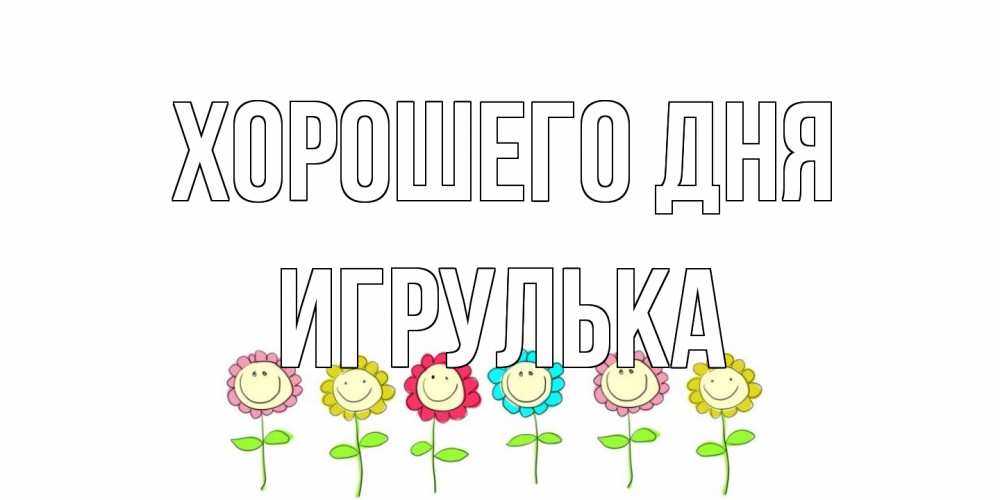 Открытка на каждый день с именем, игрулька Хорошего дня открытка на каждый день позитивного дня Прикольная открытка с пожеланием онлайн скачать бесплатно 