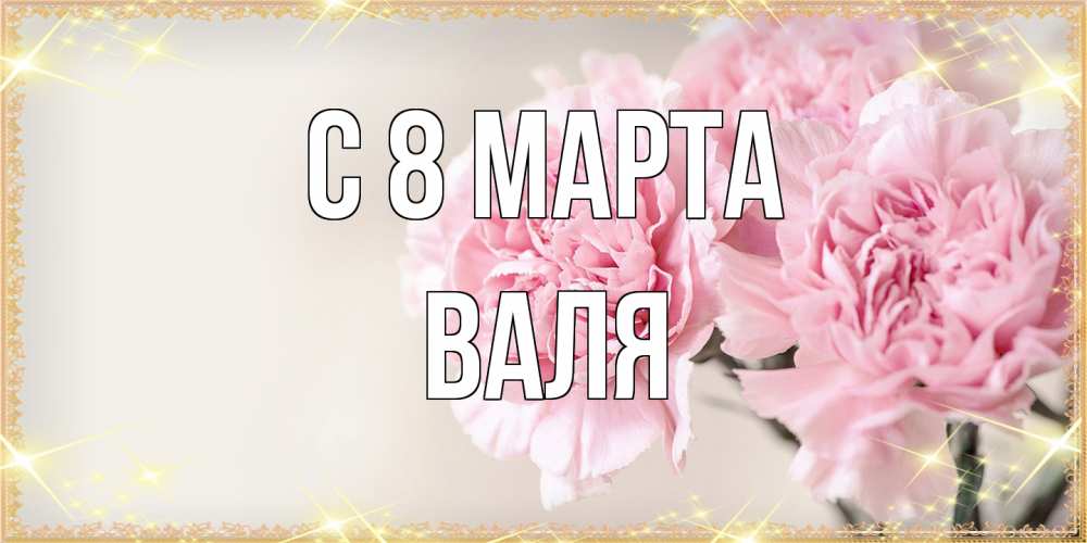 Открытка на каждый день с именем, Валя C 8 МАРТА открытка с розовыми цветами в рамочке с подписью на 8 марта Прикольная открытка с пожеланием онлайн скачать бесплатно 