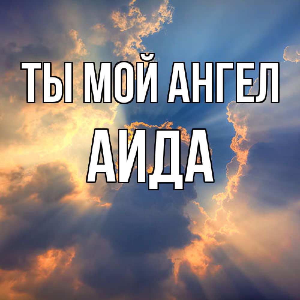 Открытка на каждый день с именем, Аида Ты мой ангел ангельский свет сквозь облака Прикольная открытка с пожеланием онлайн скачать бесплатно 