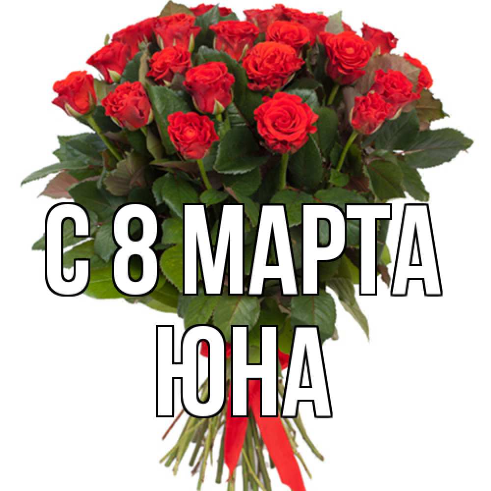 Открытка на каждый день с именем, Юна C 8 МАРТА цветы на 8 марта 1 Прикольная открытка с пожеланием онлайн скачать бесплатно 