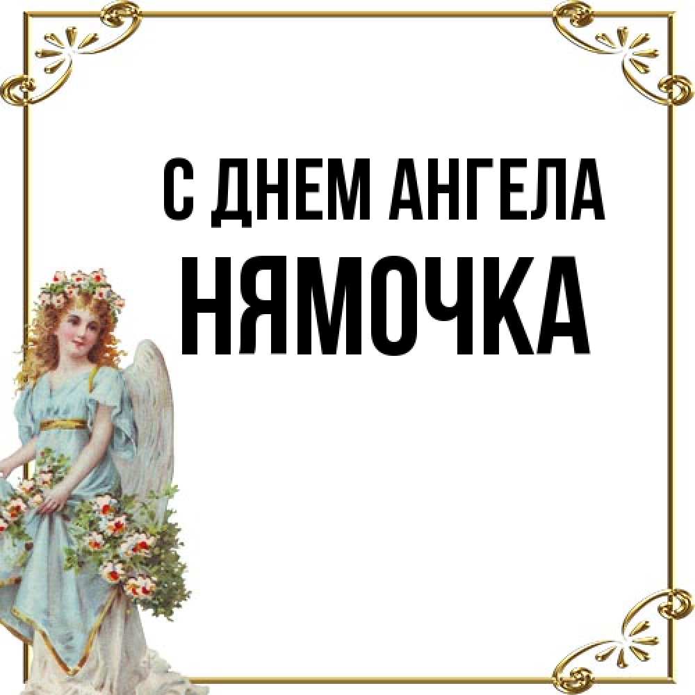 Открытка на каждый день с именем, нямочка С днем ангела с именинами от девушки ангела Прикольная открытка с пожеланием онлайн скачать бесплатно 