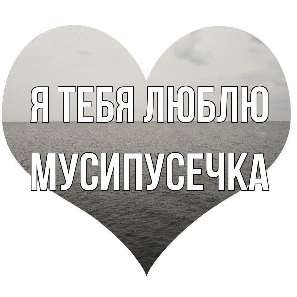 Открытка на каждый день с именем, Мусипусечка Я тебя люблю чернобелая картнка Прикольная открытка с пожеланием онлайн скачать бесплатно 