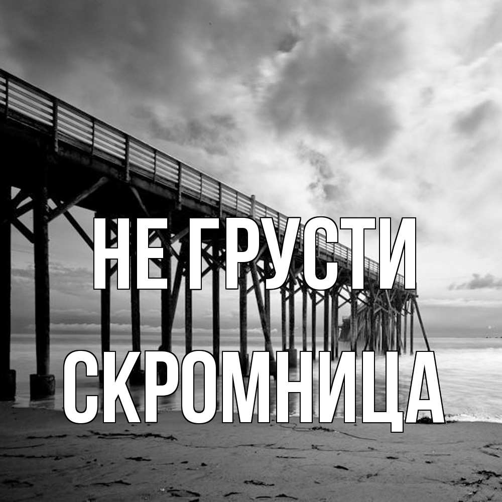 Открытка на каждый день с именем, Скромница Не грусти вода и пляж под мостом Прикольная открытка с пожеланием онлайн скачать бесплатно 