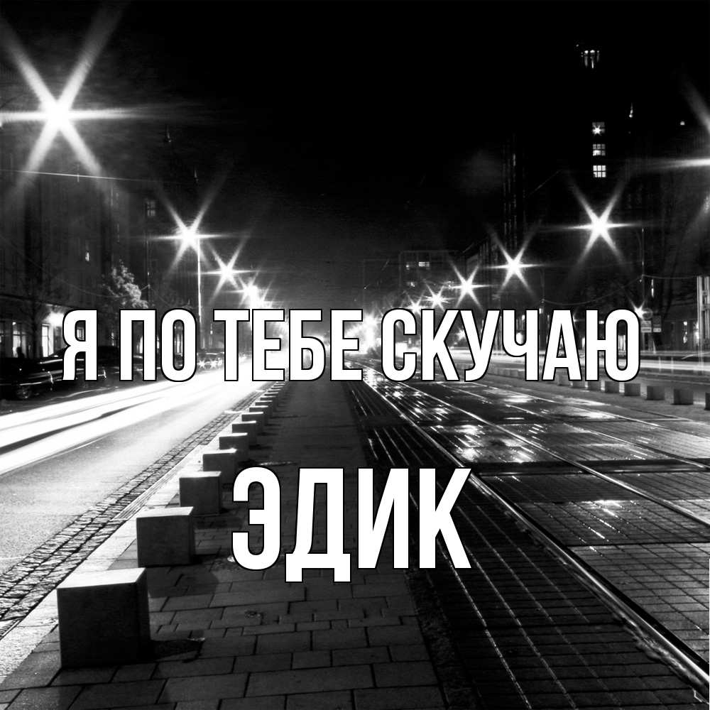 Открытка на каждый день с именем, Эдик Я по тебе скучаю проспект Прикольная открытка с пожеланием онлайн скачать бесплатно 